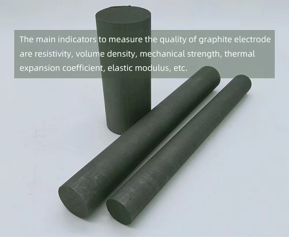 The main indicators to measure the quality of graphite electrode are resistivity, volume density, mechanical strength, thermal expansion coefficient, elastic modulus, etc.