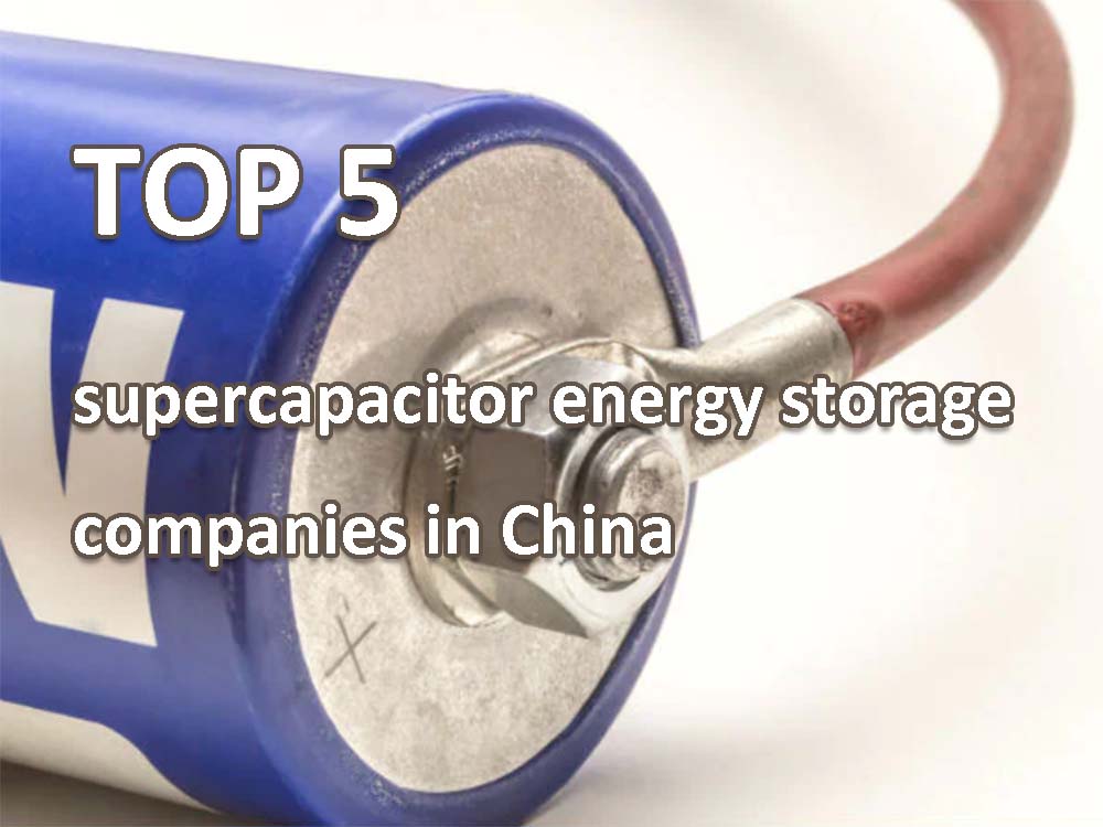 Top 5 supercapacitor energy storage companies in China