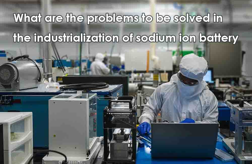 Cuáles son los problemas que hay que resolver en la industrialización de la pila de iones de sodio