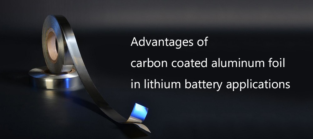 Advantages of carbon coated aluminum foil in lithium battery applications