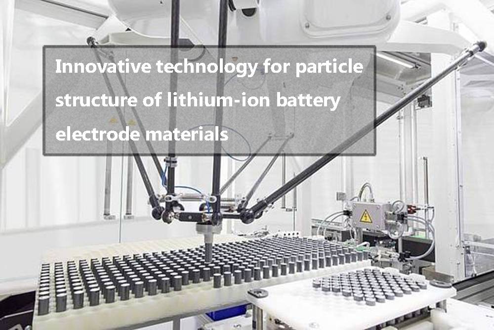 Innovative technology for particle structure of lithium-ion battery electrode materials