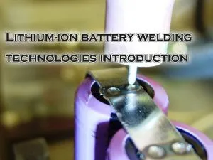 Introduction aux technologies de soudage des batteries lithium-ion