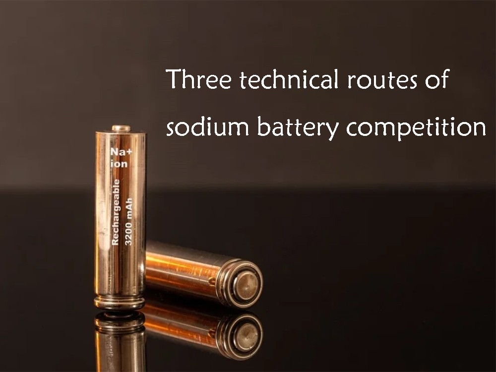 Three technical routes of sodium battery competition The Best lithium
