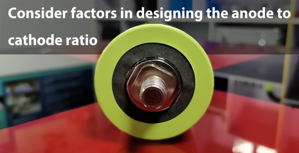 Consider factors in designing the anode to cathode ratio