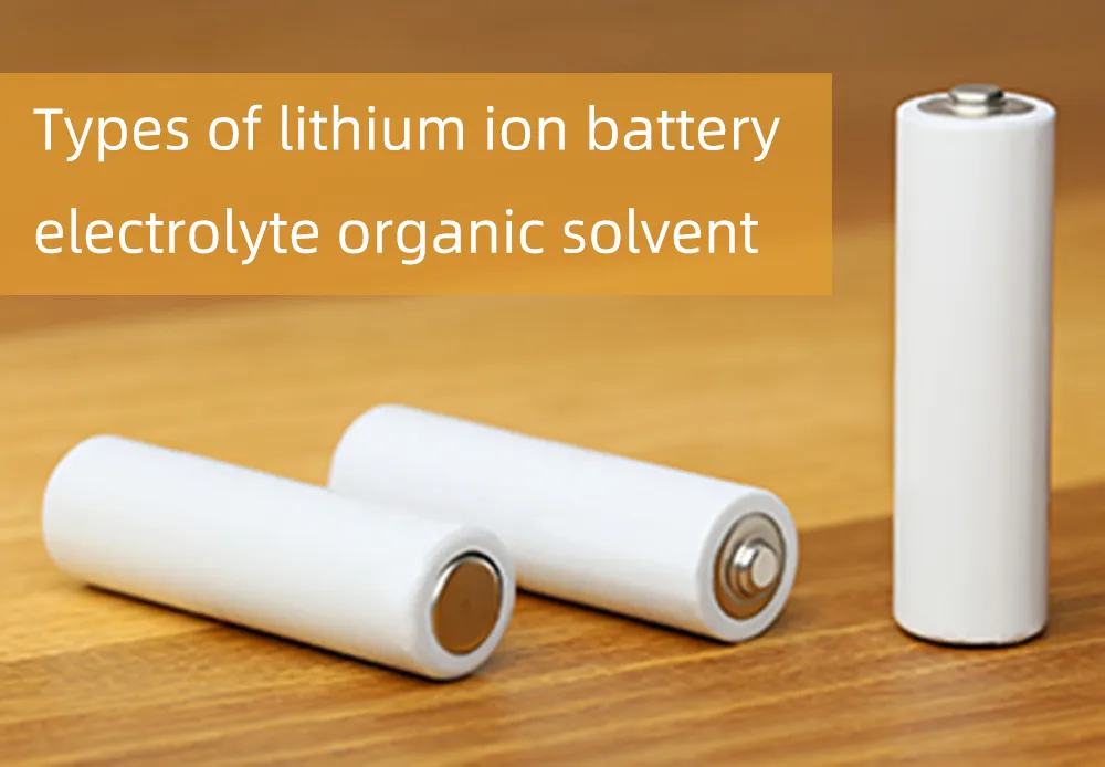 Types of lithium ion battery electrolyte organic solvent