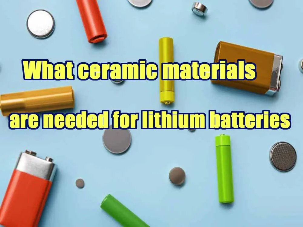 What ceramic materials are needed for lithium battery