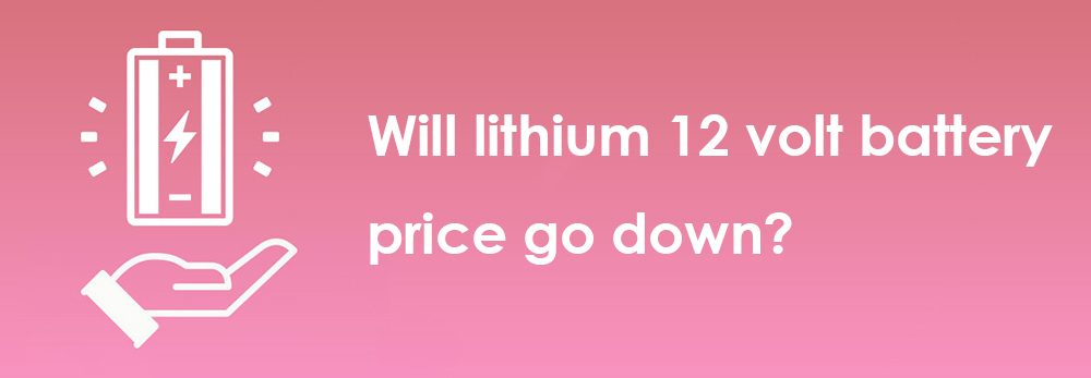 Will lithium 12 volt battery price go down