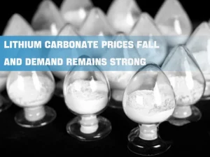 Lithium carbonate prices fall and demand remains strong