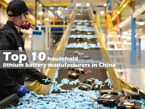 Top 10 household lithium battery manufacturers in China