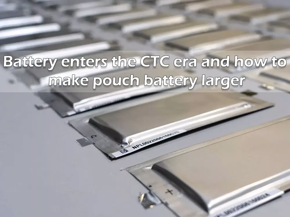 Battery enters the CTC era and how to make pouch battery larger