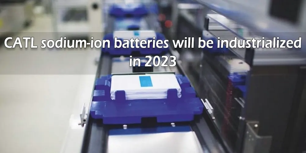 CATL sodium-ion batteries will be industrialized in 2023