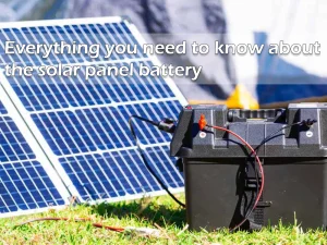 Everything you need to know about the solar panel battery