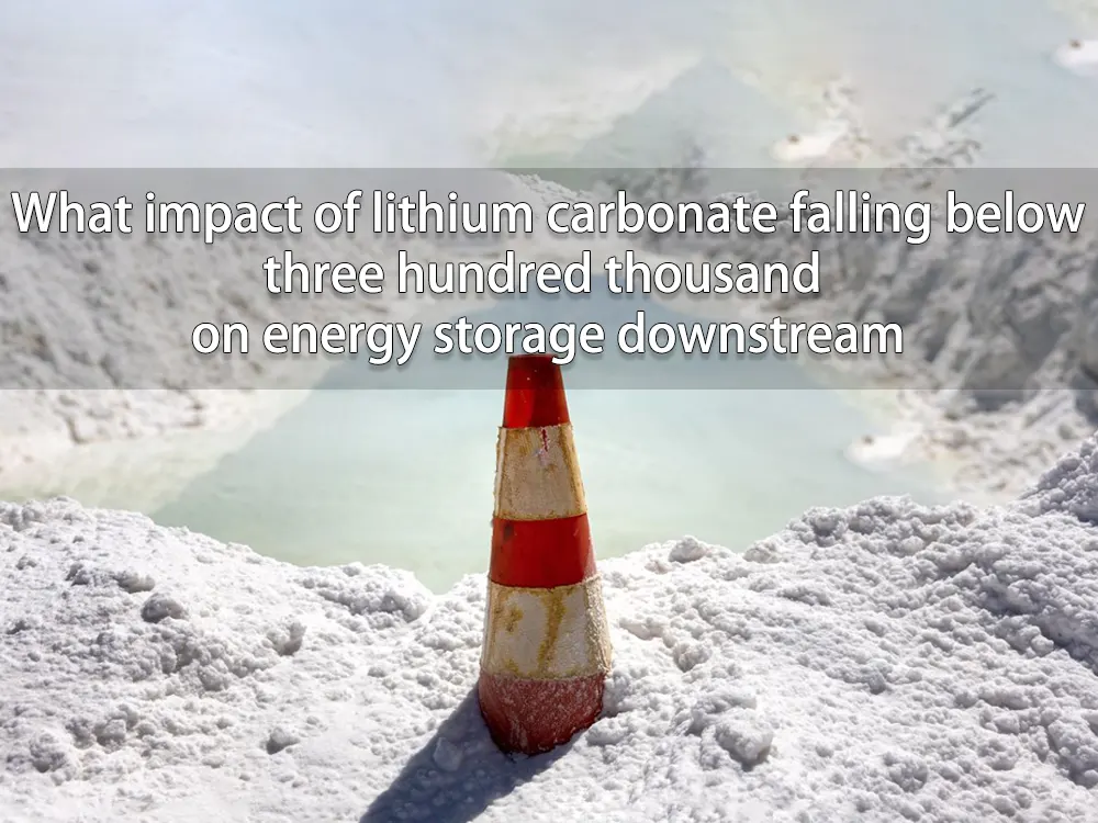 What impact of lithium carbonate falling below three hundred thousand on energy storage downstream