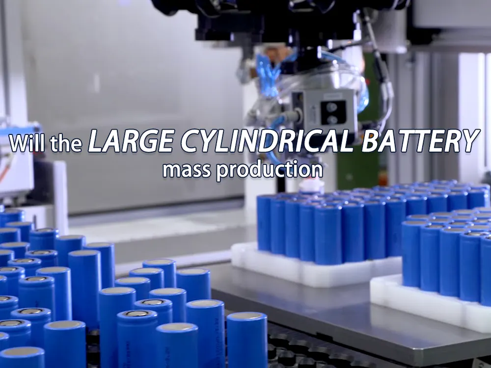 Will the large cylindrical battery mass production The Best lithium ion