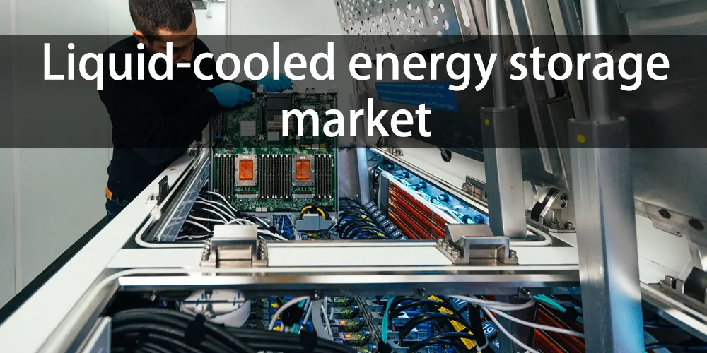 Liquid-cooled energy storage market