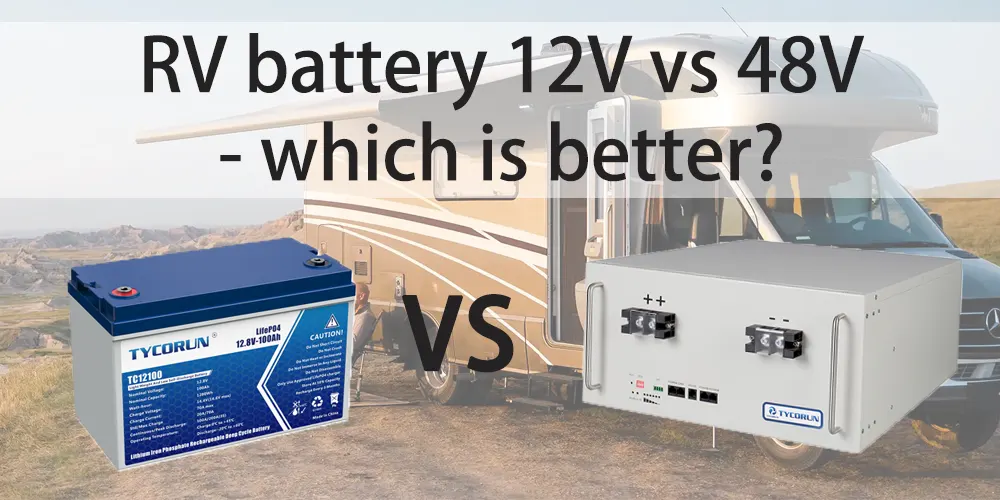 12V Or 48V Lithium Battery Who Is Better For RV TYCORUN ENERGY 12V Or 48V Lithium Battery Who Is Better For RV TYCORUN ENERGY