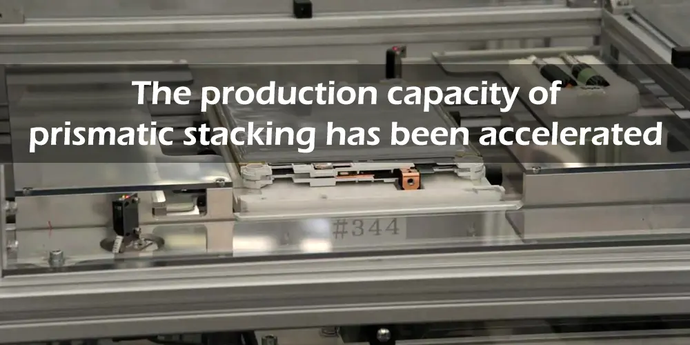The production capacity of prismatic stacking has been accelerated