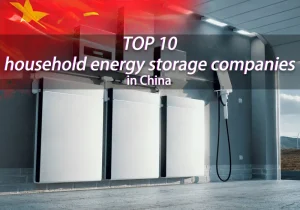 Top 10 household energy storage companies in China