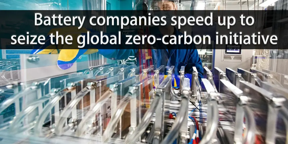 Battery companies speed up to seize the global zero-carbon initiative
