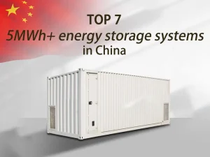 Top 7 5MWh+ energy storage systems in China