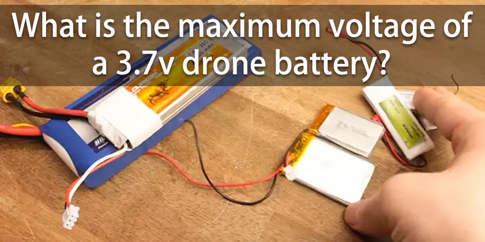 Quelle est la tension maximale d'une batterie de drone de 3,7 V ?