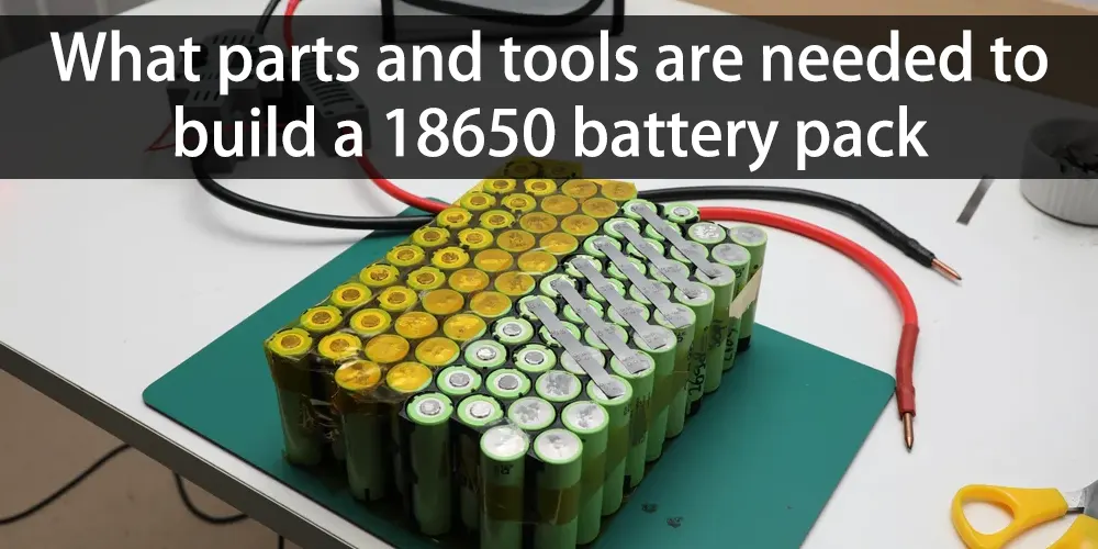What parts and tools are needed to build a 18650 battery pack