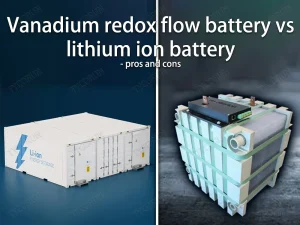 Ventajas y desventajas de la batería de flujo de vanadio-redox frente a la batería de iones de litio