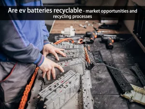 ¿Son reciclables las pilas EV? Oportunidades de mercado y procesos de reciclado