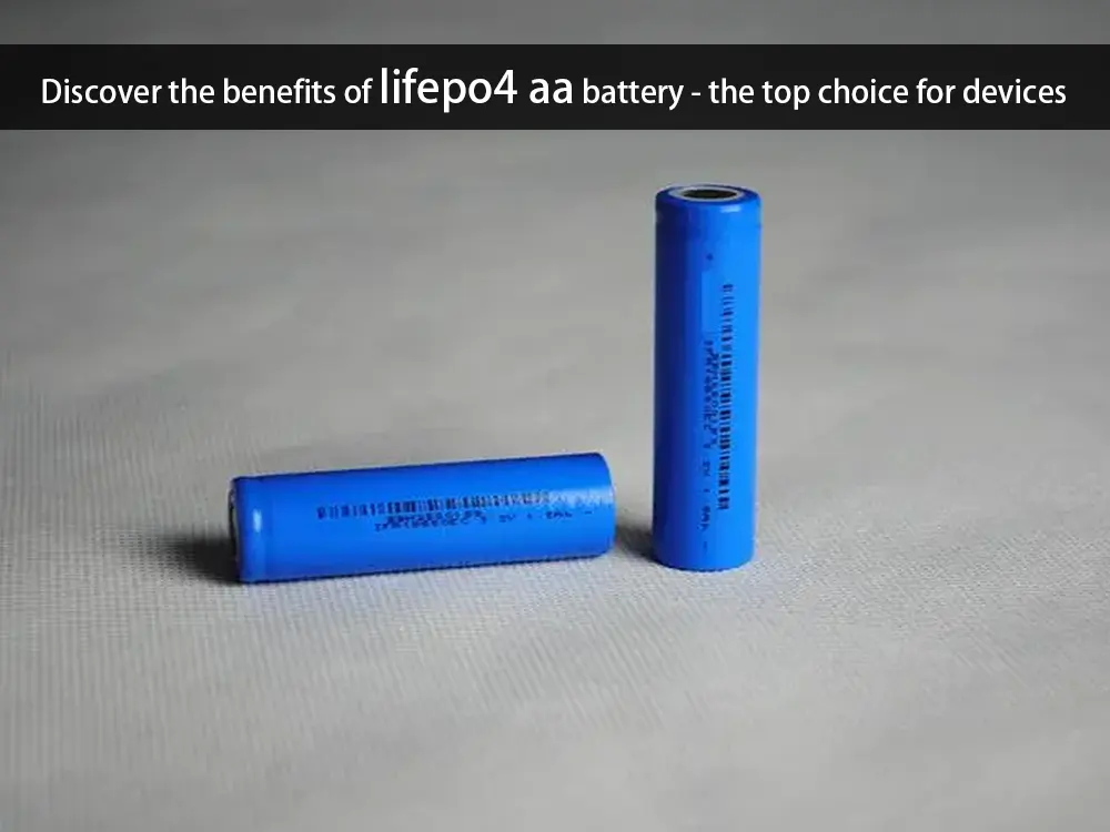 Discover the benefits of lifepo4 aa battery - the top choice for devices