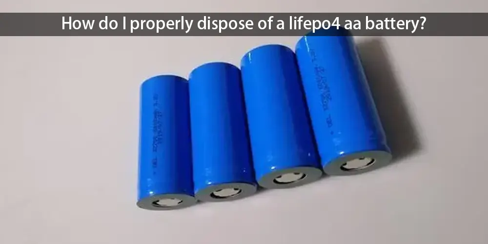 How do I properly dispose of a lifepo4 aa battery