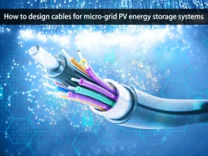 How to design cables for micro-grid PV energy storage systems