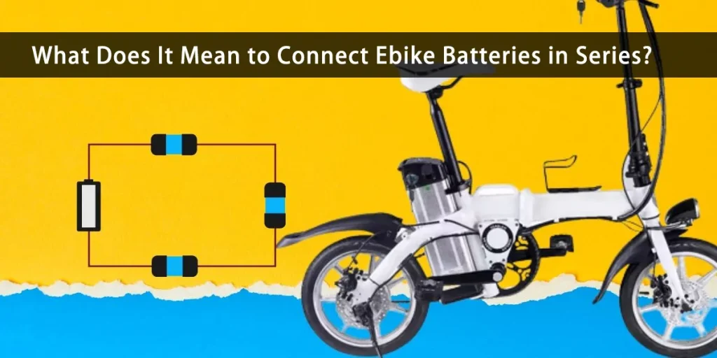 What Does It Mean to Connect Ebike Batteries in Series