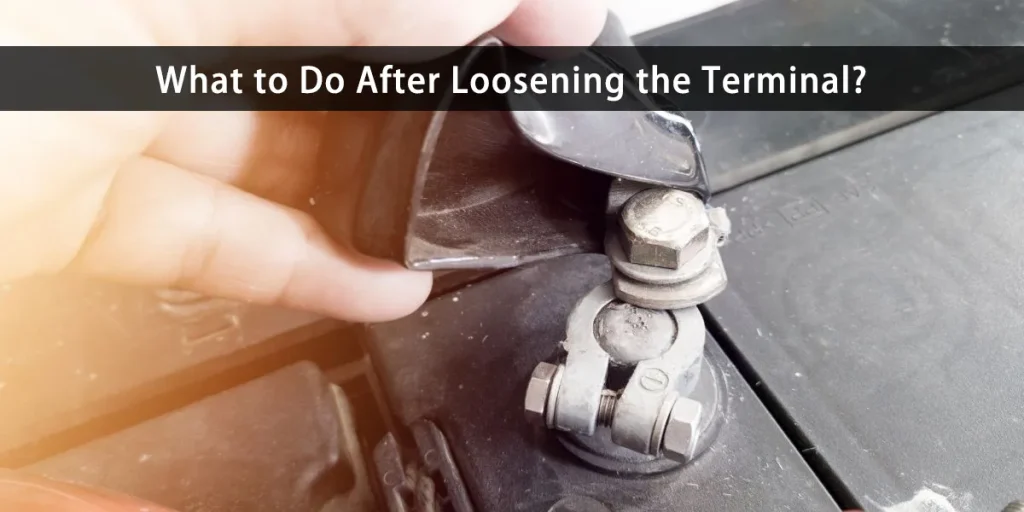 What to Do After Loosening the Terminal