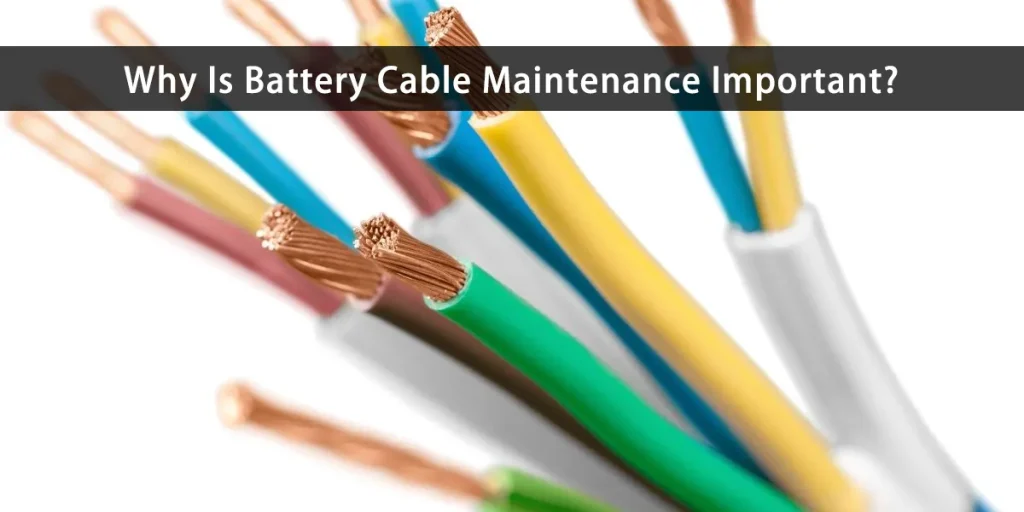 Why Is Battery Cable Maintenance Important